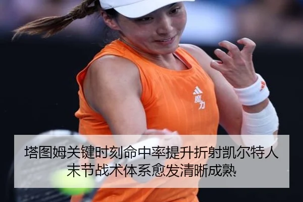 塔图姆关键时刻命中率提升折射凯尔特人末节战术体系愈发清晰成熟